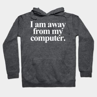 I am away from my computer. - White Text Hoodie